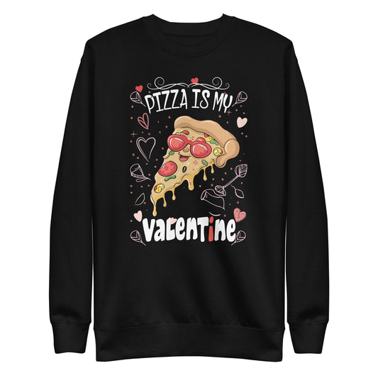 Pizza Is My Valentine Funny Valentines Day Unisex Premium Sweatshirt