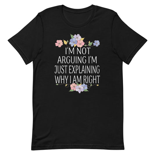 I'm Not Arguing I'm Just Explaining Why I Am Right  Unisex t-shirt