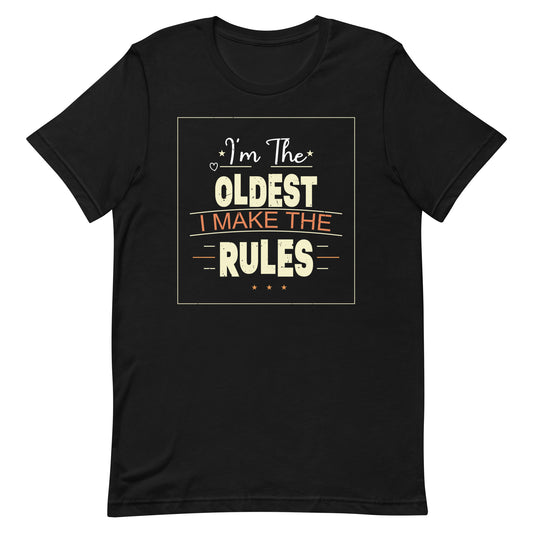 I'm The Oldest I Make The Rules Unisex t-shirt