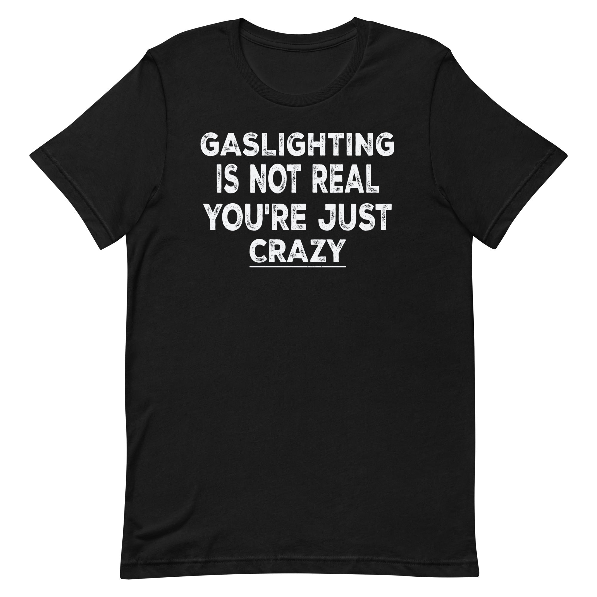 gaslighting-is-not-real-youre-just-crazy-unisex-t-shirt