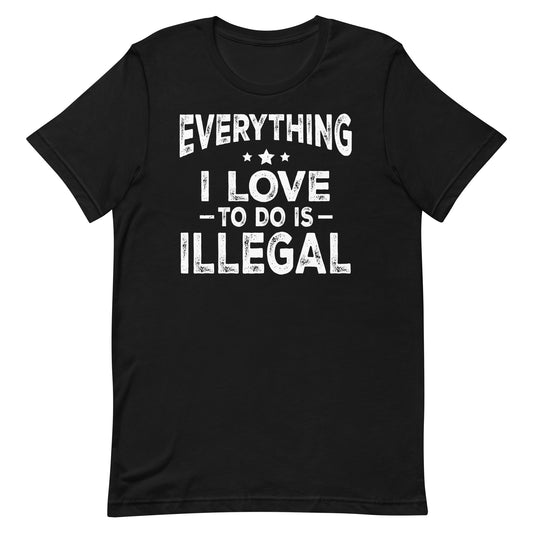 Everything I Love To Do Is Illegal Existential Dread  Unisex t-shirt