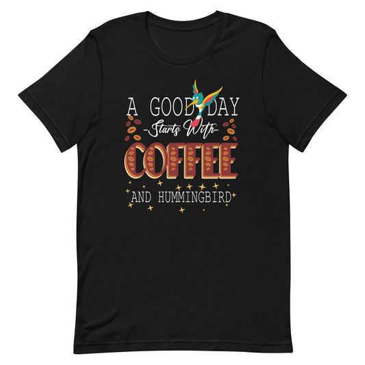 A Good Day Starts With Coffee And Hummingbird Unisex t-shirt