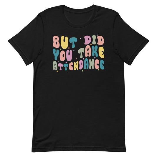 But Did You Take Attendance Funny Groovy Back To School Unisex t-shirt