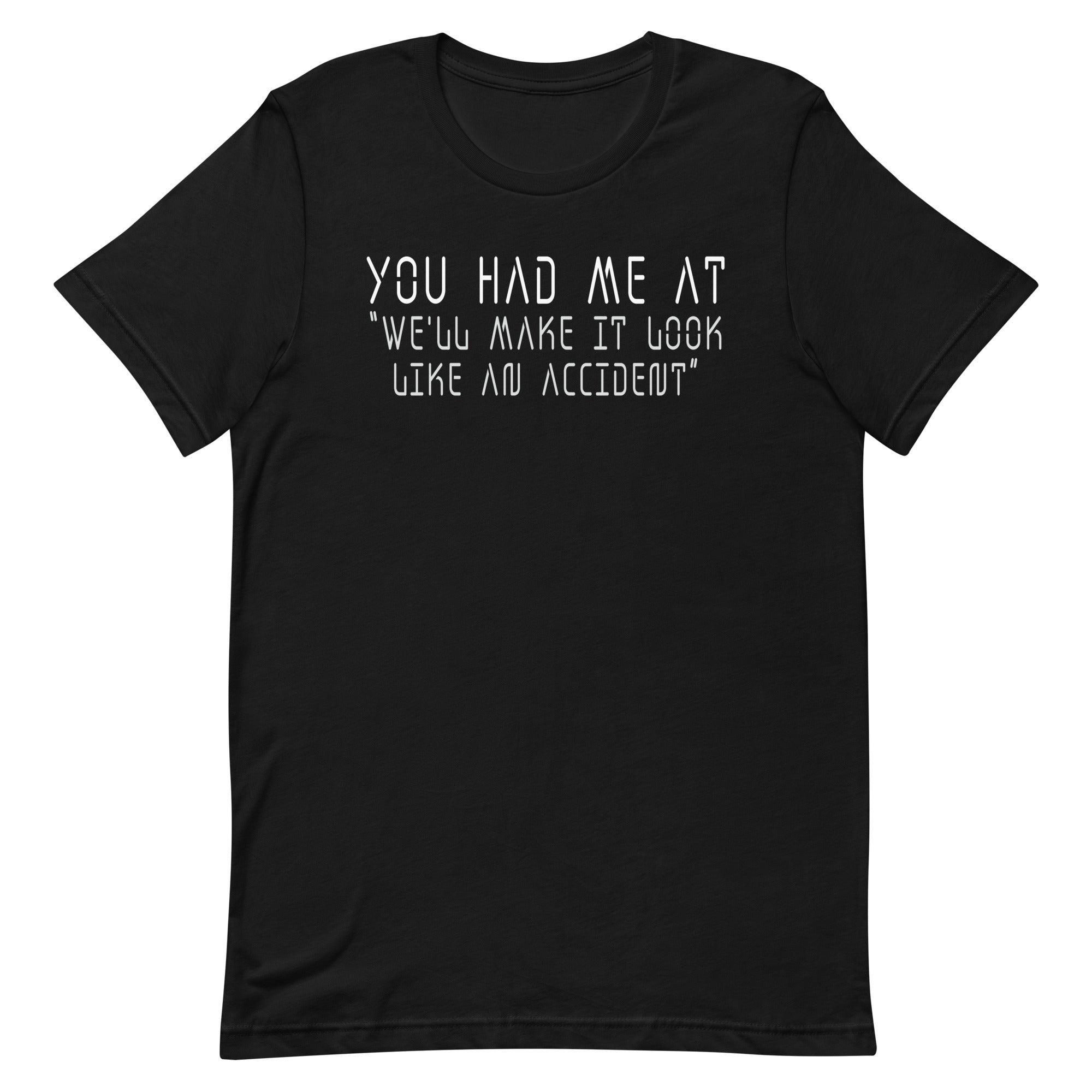 you-had-me-at-well-make-it-look-like-an-accident-unisex-t-shirt