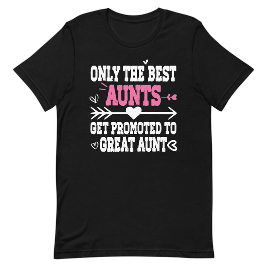 Womens Only The Best Aunts Get Promoted To Great Aunt Unisex t-shirt