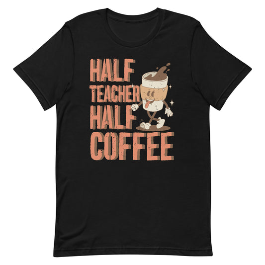 Half Coffee Half Teacher Gifts Women Unisex t-shirt