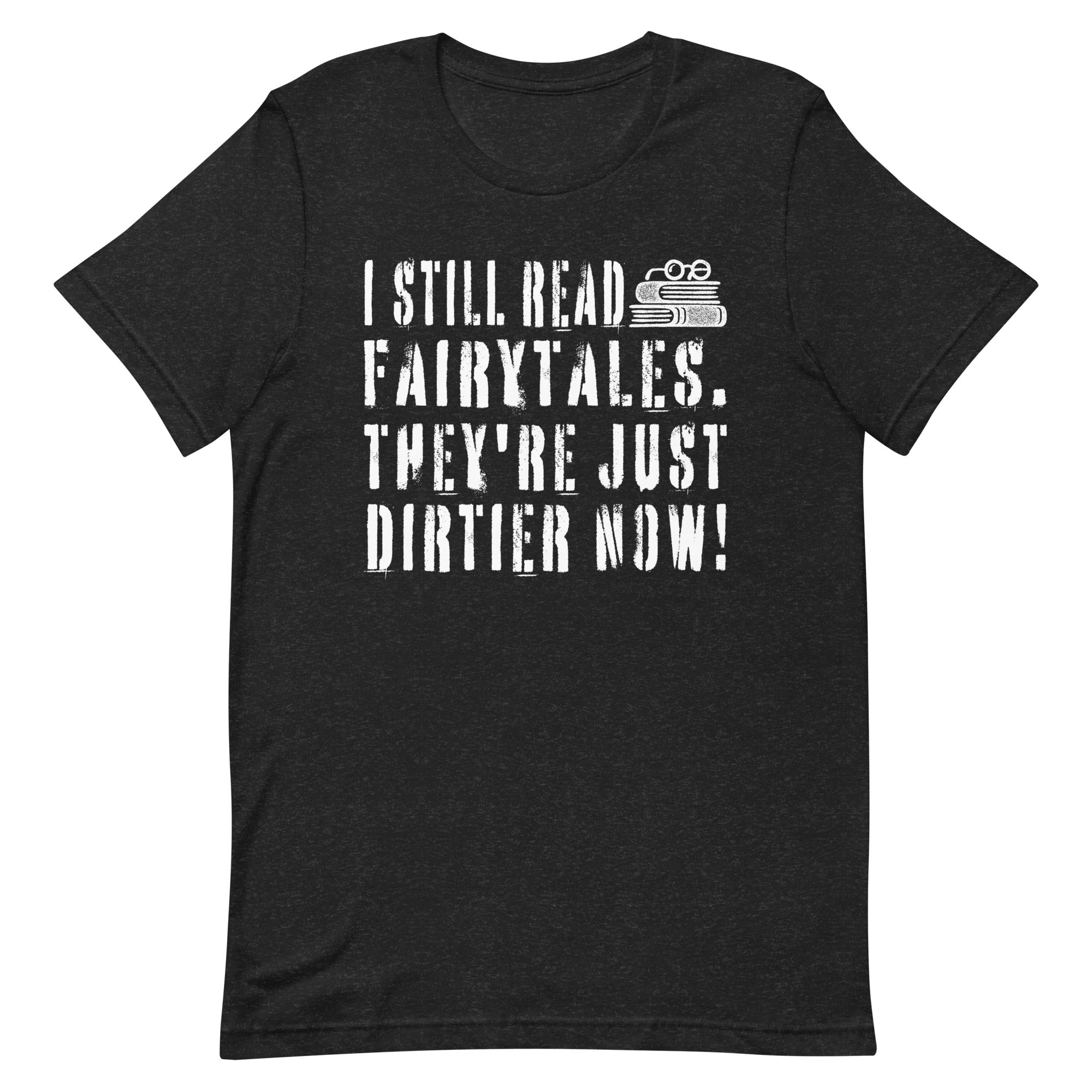 i-still-read-fairytales-theyre-just-dirtier-now-funny-unisex-t-shirt