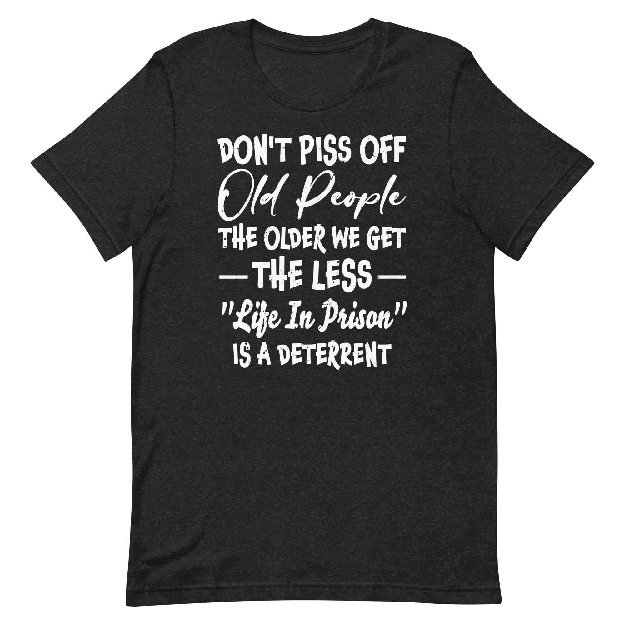 dont-piss-off-old-people-the-older-we-get-the-less-life-unisex-t-shirt