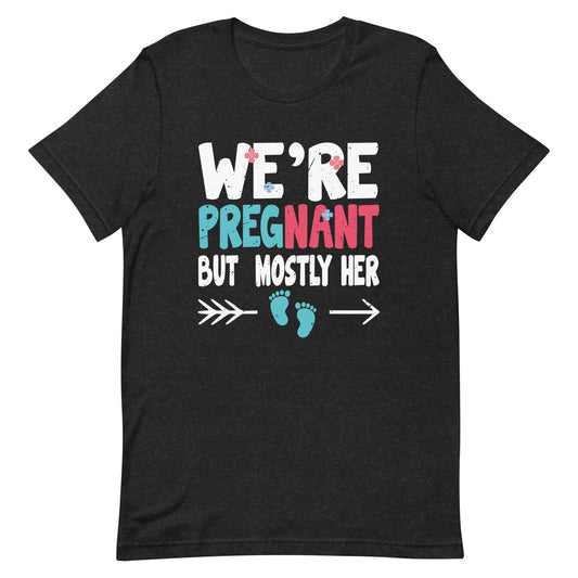 We're Pregnant But Mostly Her - Expectant Parents Funny Unisex t-shirt