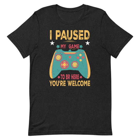 I Paused My Game To Be Here You're Welcome Retro Gamer Unisex t-shirt