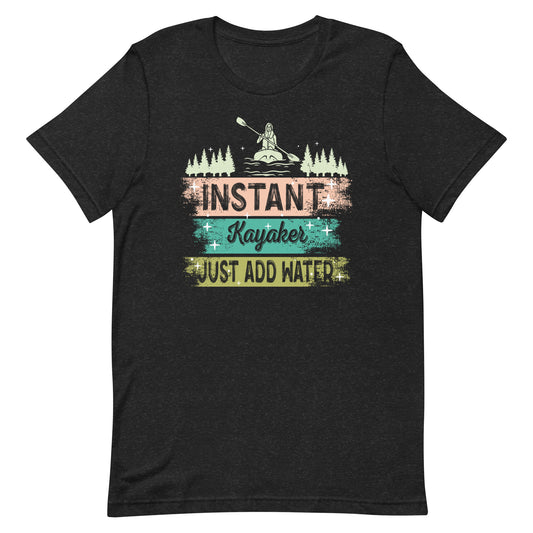 Instant Kayaker Just Add Water Kayaking Dad Girl Unisex t-shirt